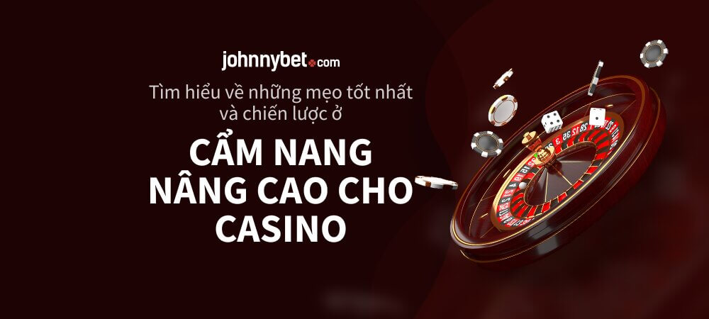 Cẩm nang hướng dẫn nâng cao cho Casino