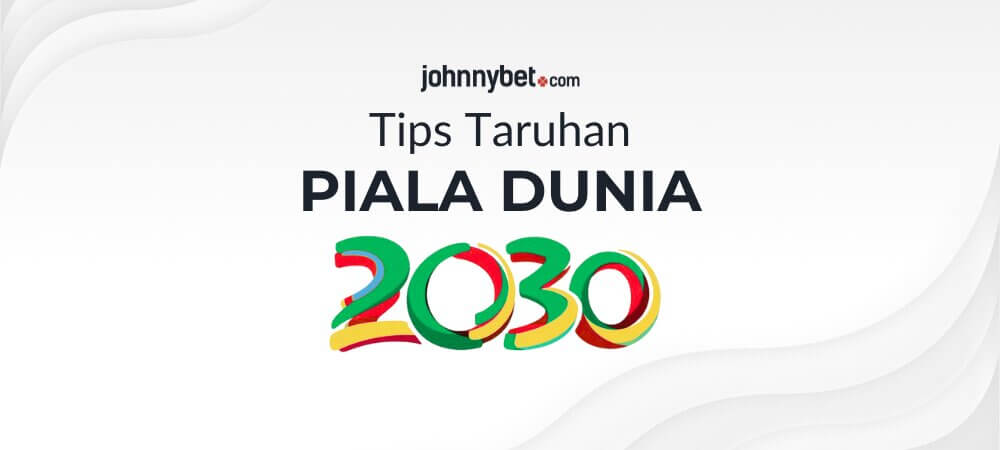 Tips Taruhan Piala Dunia 2030