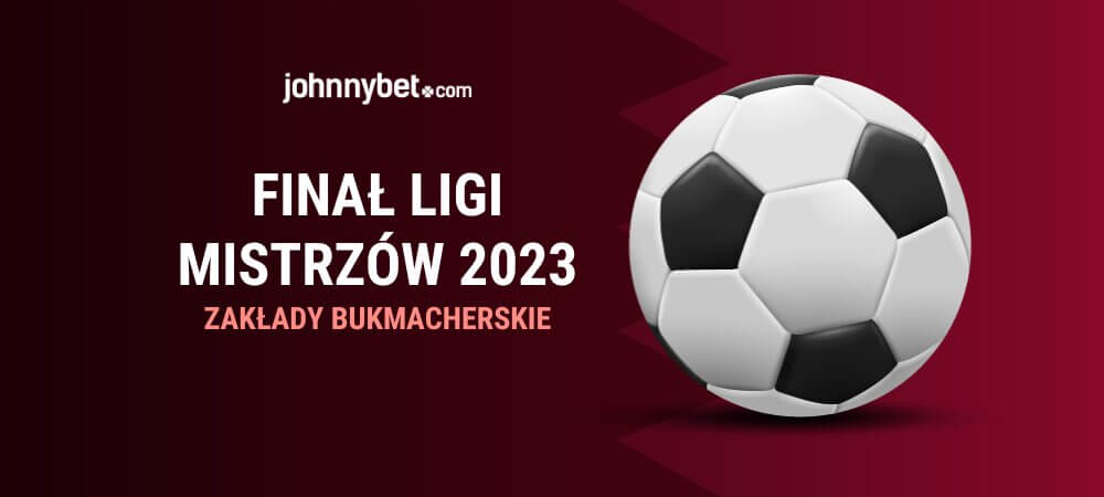 Finał Ligi Mistrzów 2023 Zakłady Bukmacherskie