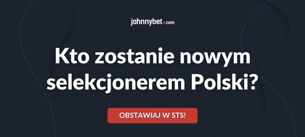 Kto nowym selekcjonerem Polski – zakłady bukmacherskie