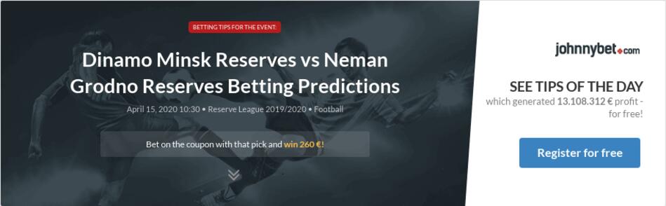 Dinamo Minsk Reserves Vs Neman Grodno Reserves Betting Predictions