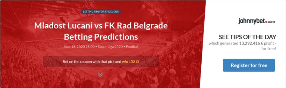 Mladost Lucani Vs Fk Rad Belgrade Betting Predictions Tips Odds Previews 2020 06 18 By Gregizx191