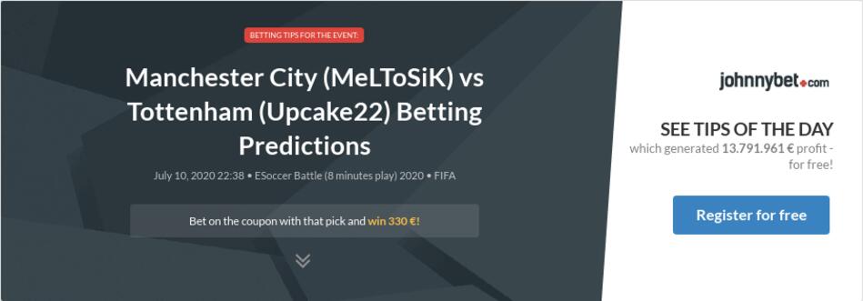 Manchester City (MeLToSiK) vs Tottenham (Upcake22) Betting Predictions, Tips, Odds, Previews ...