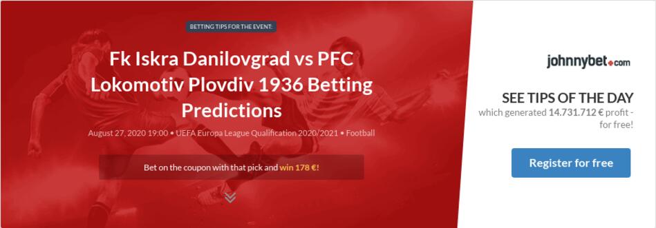 Fk Iskra Danilovgrad Vs Pfc Lokomotiv Plovdiv 1936 Betting Predictions Tips Odds Previews 2020 08 27 By Tennislover