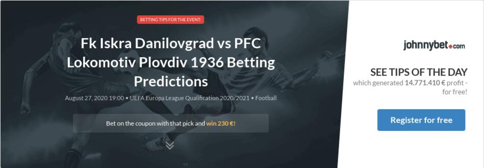 Fk Iskra Danilovgrad Vs Pfc Lokomotiv Plovdiv 1936 Betting Predictions Tips Odds Previews 2020 08 27 By Alemanno