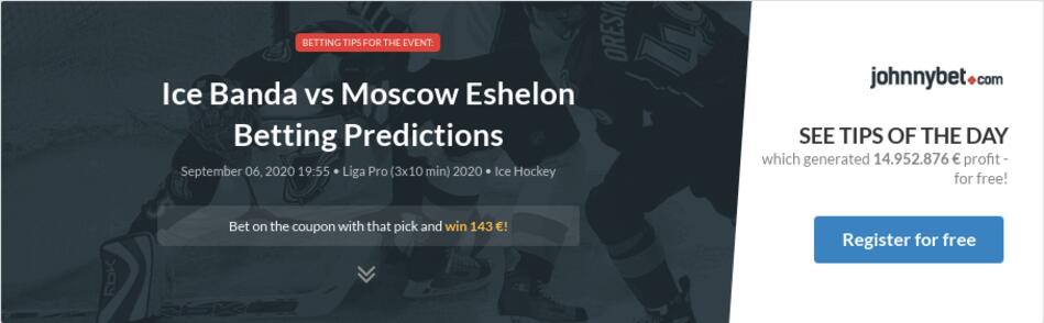 Ice Banda Vs Moscow Eshelon Betting Predictions Tips Odds Previews 2020 09 06 By Zhubiitis