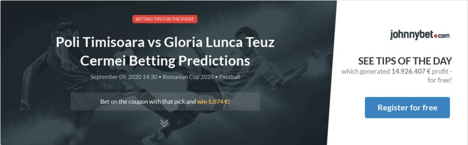 Poli Timisoara Vs Gloria Lunca Teuz Cermei Betting Predictions Tips Odds Previews 2020 09 09 By Theoxy