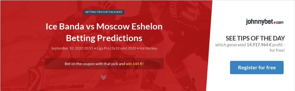 Ice Banda Vs Moscow Eshelon Betting Predictions Tips Odds Previews 2020 09 10 By Zhubiitis