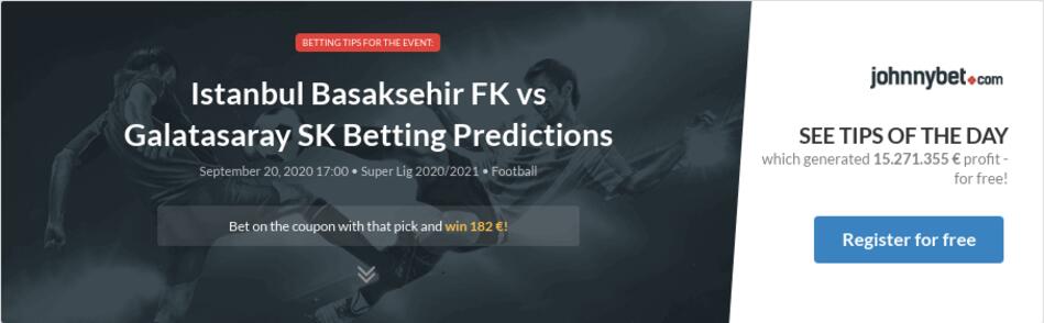Istanbul Basaksehir Fk Vs Galatasaray Sk Betting Predictions Tips Odds Previews 2020 09 20 By Migueliho250