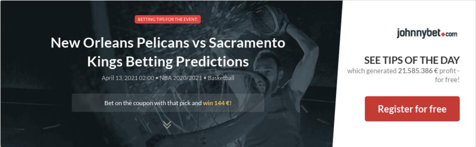 New Orleans Pelicans Vs Sacramento Kings Betting Predictions Tips Odds Previews 21 04 12 By Szem55
