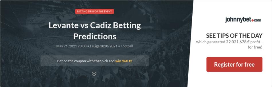 Levante vs Cadiz Betting Predictions, Tips, Odds, Previews ...