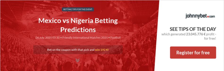 Mexico vs Nigeria Betting Predictions, Tips, Odds ...