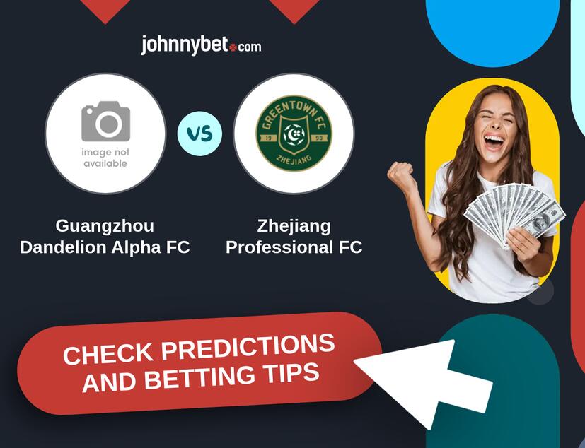 Guangzhou Dandelion Alpha FC - Zhejiang Professional FC Predictions and Betting Tips