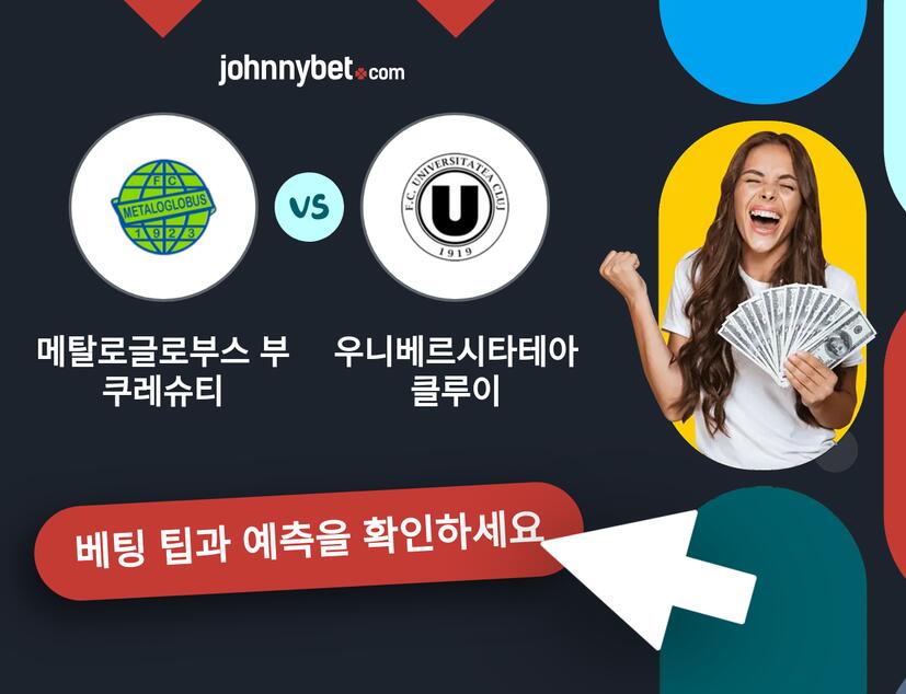 메탈로글로부스 부쿠레슈티 - 우니베르시타테아 클루이 예측 및 베팅 팁