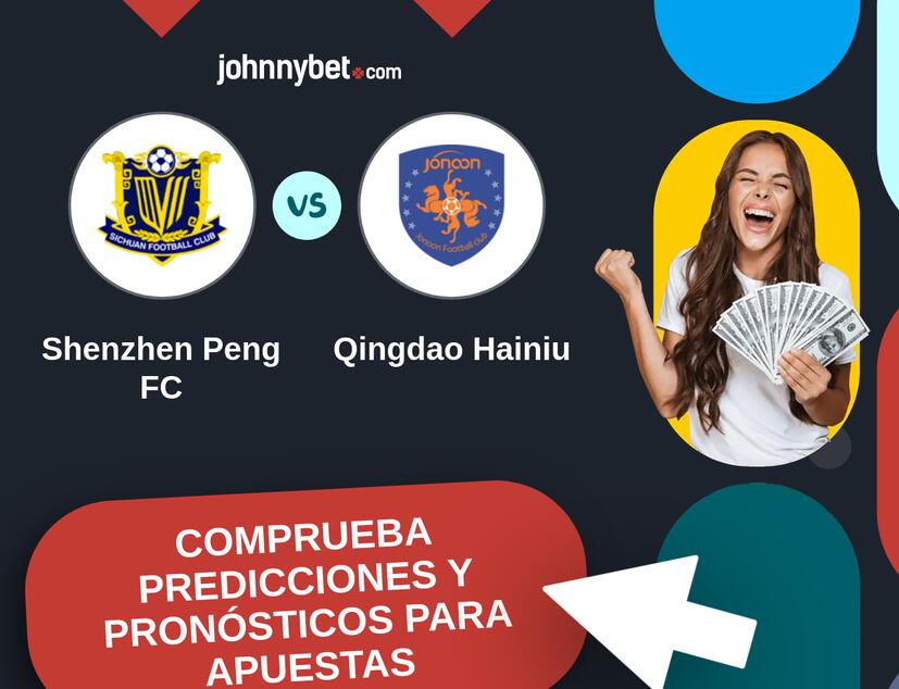 Shenzhen Peng FC - Qingdao Hainiu Pronósticos y Consejos de Apuestas