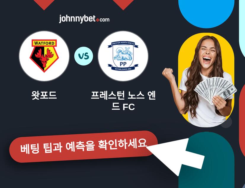 왓포드 - 프레스턴 노스 엔드 FC 예측 및 베팅 팁