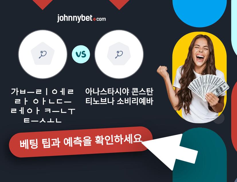 가브리엘라 안드레아 크누트손 - 아나스타시야 콘스탄티노브나 소비리예바 예측 및 베팅 팁