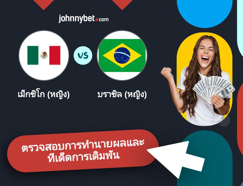 เม็กซิโก (หญิง) - บราซิล (หญิง) การทำนายผลและทีเด็ดการเดิมพัน