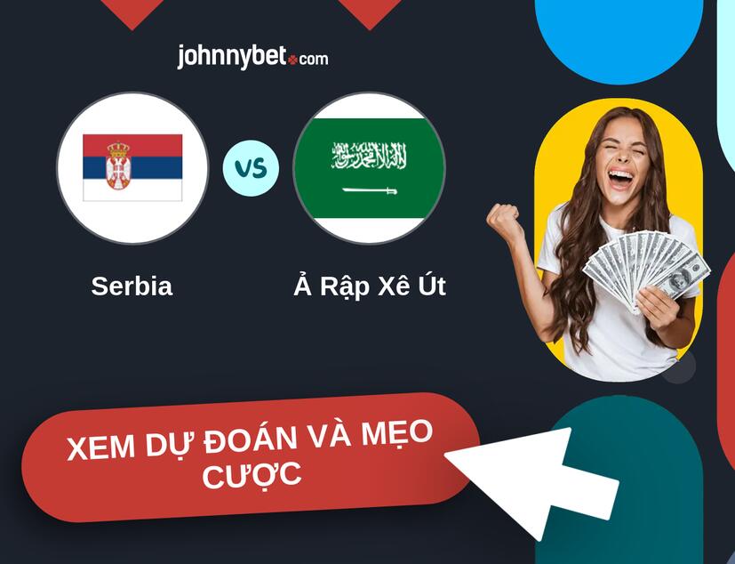 Serbia - Ả Rập Xê Út Nhận định và mẹo cược