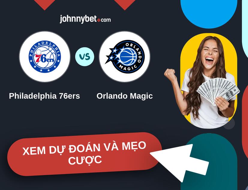 Philadelphia 76ers - Orlando Magic Nhận định và mẹo cược