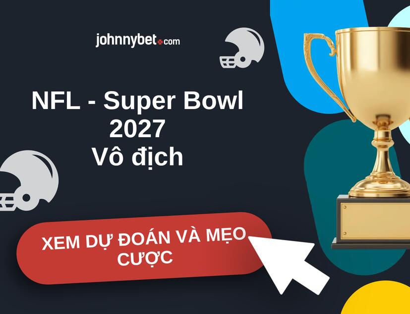NFL - Super Bowl 2027 Nhận định và mẹo cược