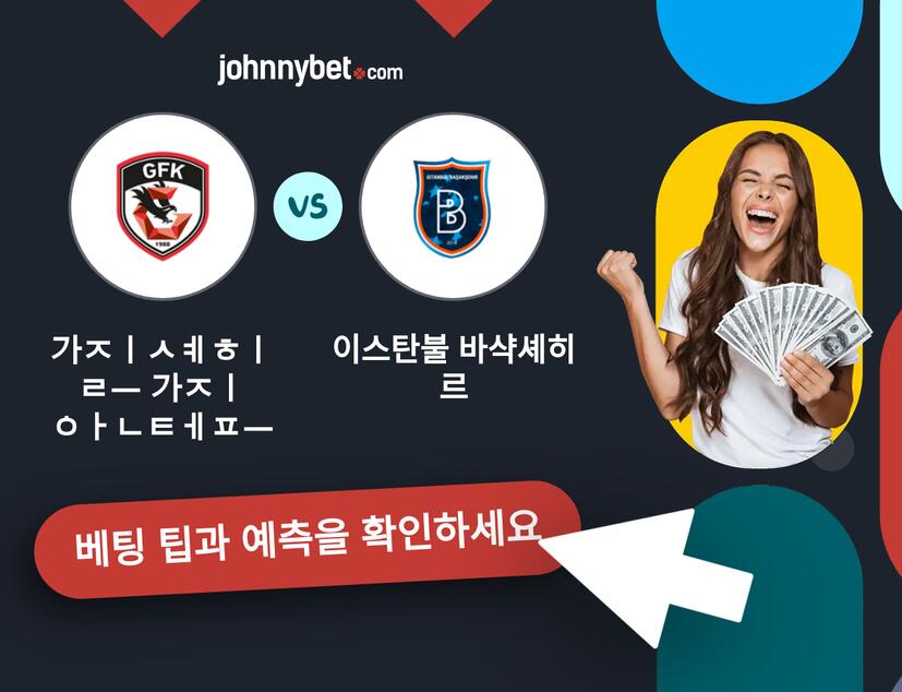 가지셰히르 가지안테프 - 이스탄불 바샥셰히르 예측 및 베팅 팁