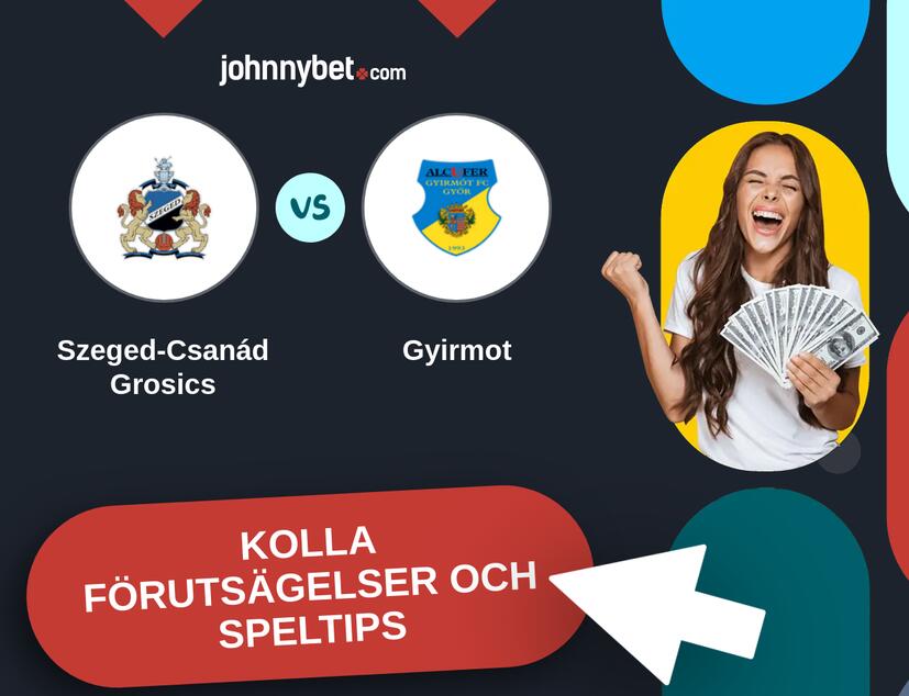 Szeged-Csanád Grosics - Gyirmot Förutsägelser och Speltips