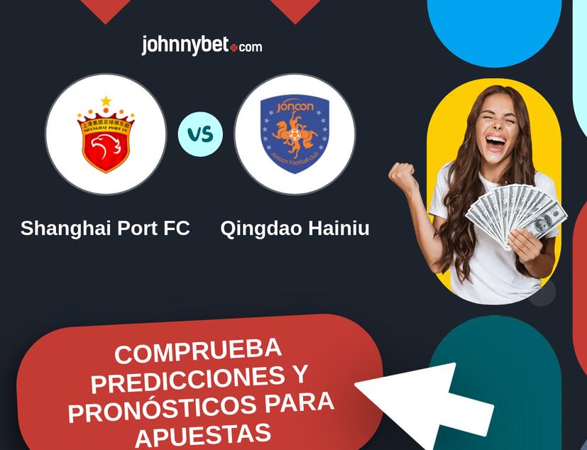 Shanghai Port FC - Qingdao Hainiu Pronósticos y Consejos de Apuestas
