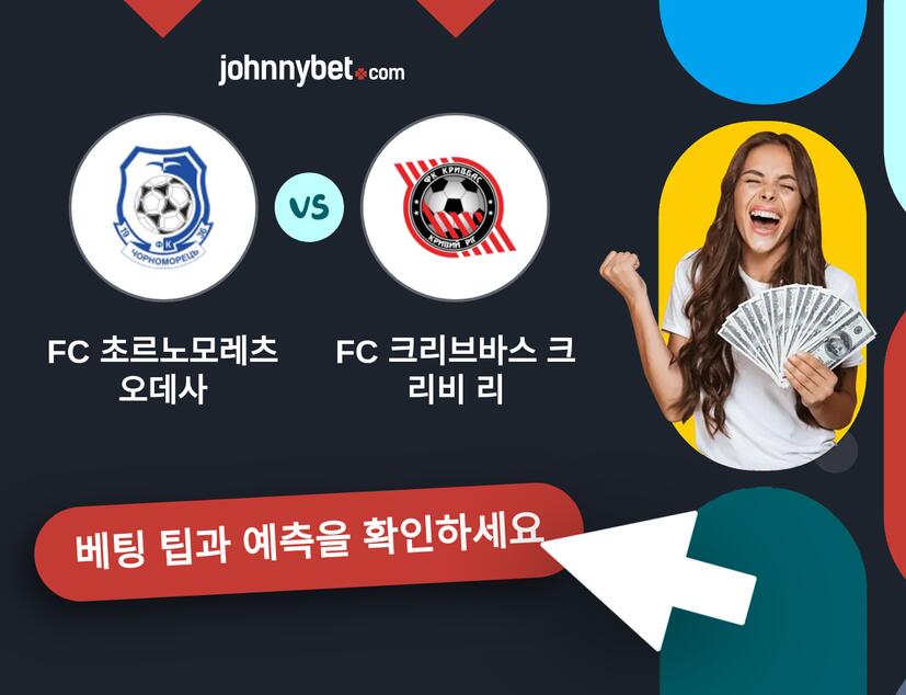 FC 초르노모레츠 오데사 - FC 크리브바스 크리비 리 예측 및 베팅 팁