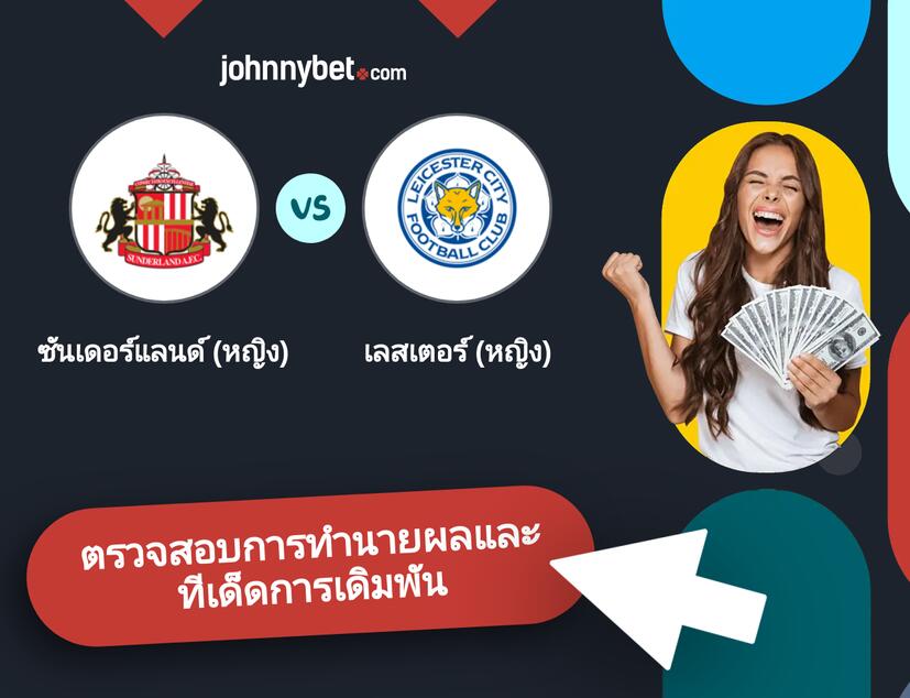 ซันเดอร์แลนด์ (หญิง) - เลสเตอร์ (หญิง) การทำนายผลและทีเด็ดการเดิมพัน