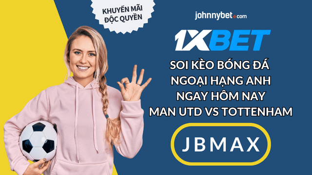 tỷ lệ cược MU vs Tott Ngoại Hạng Anh